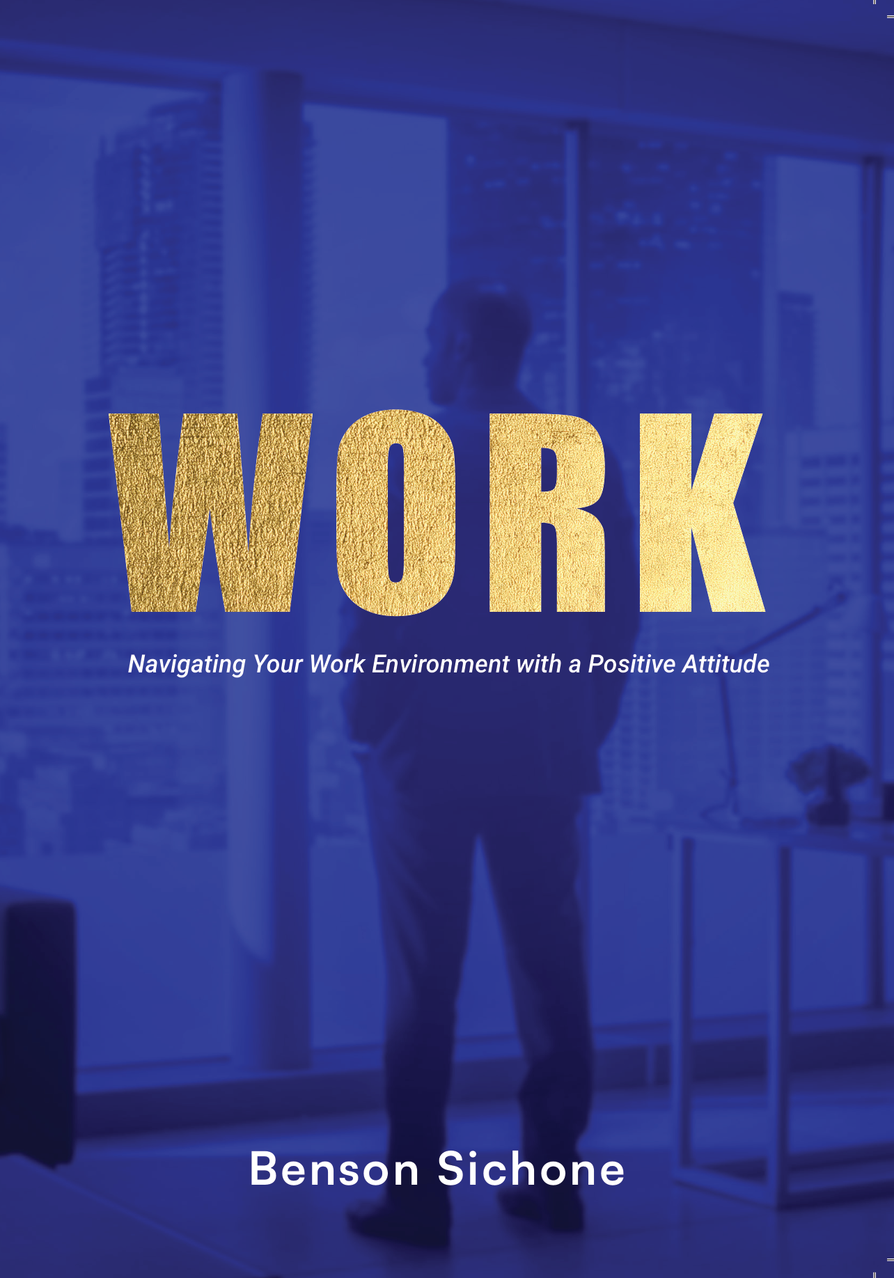 Cover of WORK: Navigating Your Work Environment with a Positive Attitude by Benson Sichone